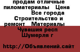 продам отличные пиломатериалы › Цена ­ 40 000 - Все города Строительство и ремонт » Материалы   . Чувашия респ.,Шумерля г.